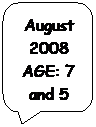 Rounded Rectangular Callout: August 2008 AGE: 7 and 5
